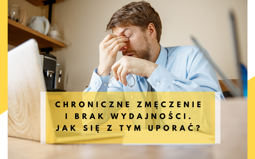 Chroniczne zmęczenie i brak wydajności. Jak się z tym uporać? 