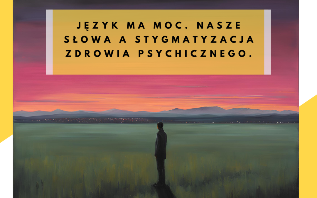 Język ma moc. Nasze słowa a stygmatyzacja zdrowia psychicznego.