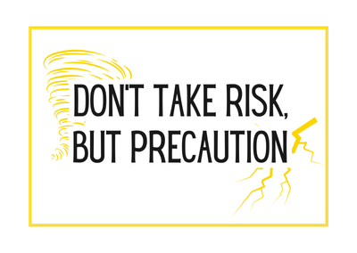 Don’t take risk, but precaution!