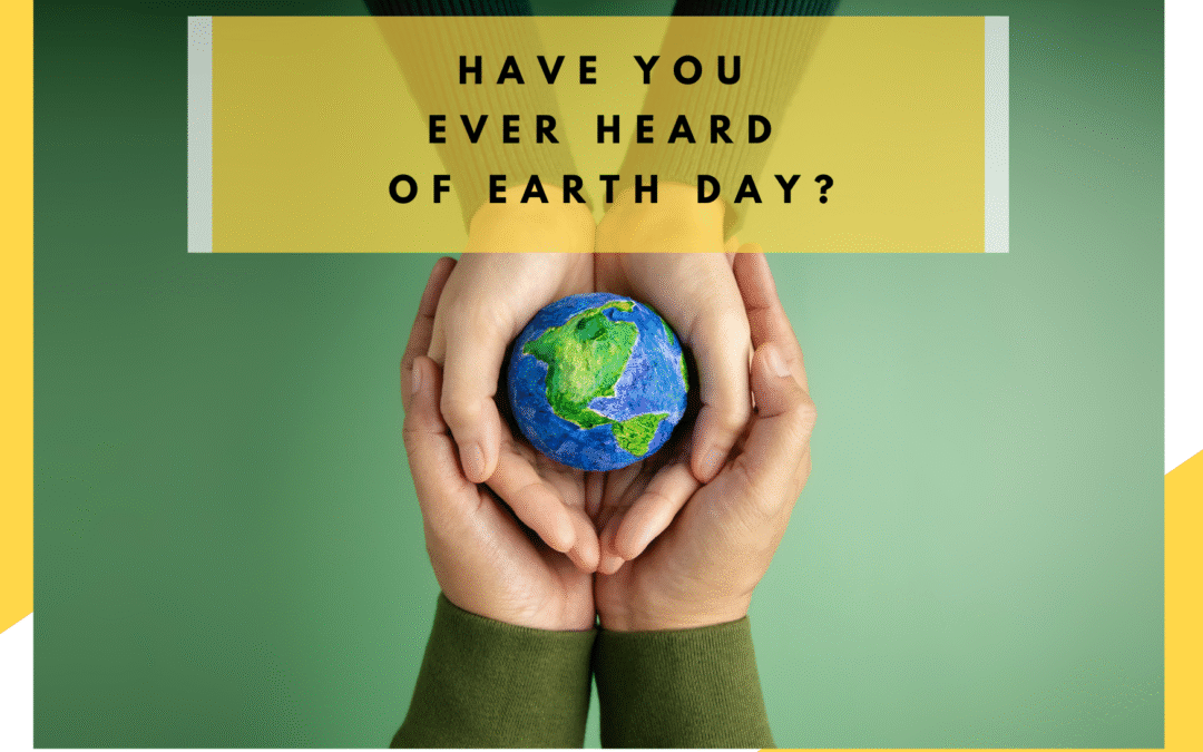 Have you ever heard of Earth Day?
