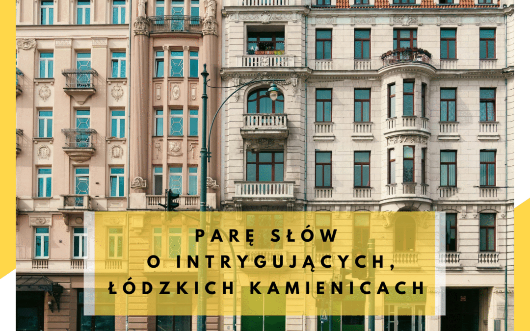Parę słów o intrygujących, łódzkich kamienicach