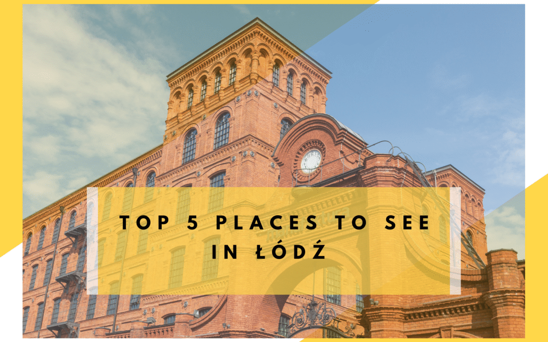 TOP 5 PLACES TO SEE IN ŁÓDŹ