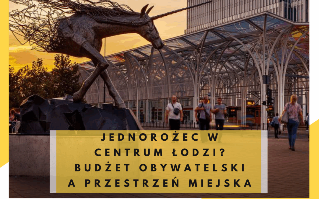 Jednorożec w centrum Łodzi? Budżet obywatelski a przestrzeń miejska