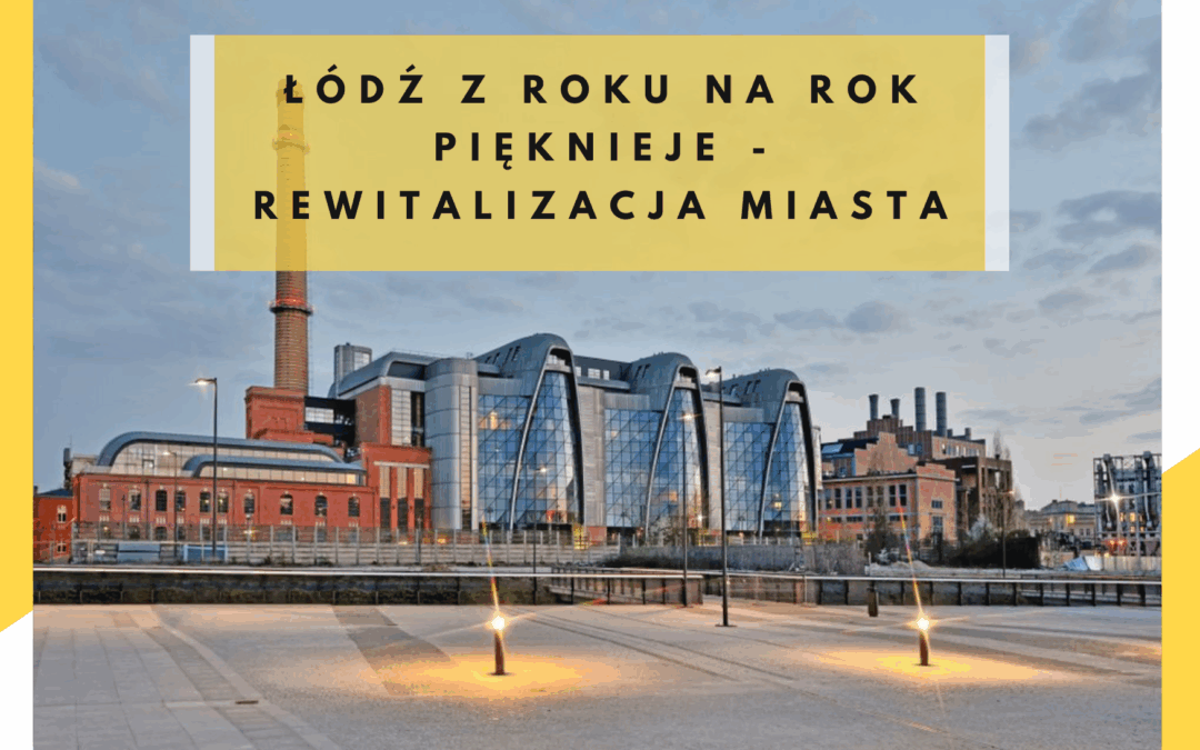 Łódź z roku na rok pięknieje – rewitalizacja miasta