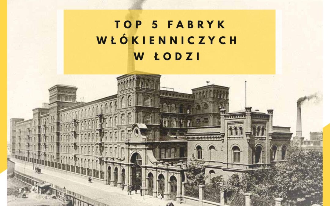 TOP 5 FABRYK WŁÓKIENNICZYCH W ŁODZI