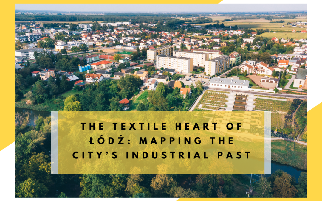 The Textile Heart of Łódź: Mapping the City’s Industrial Past