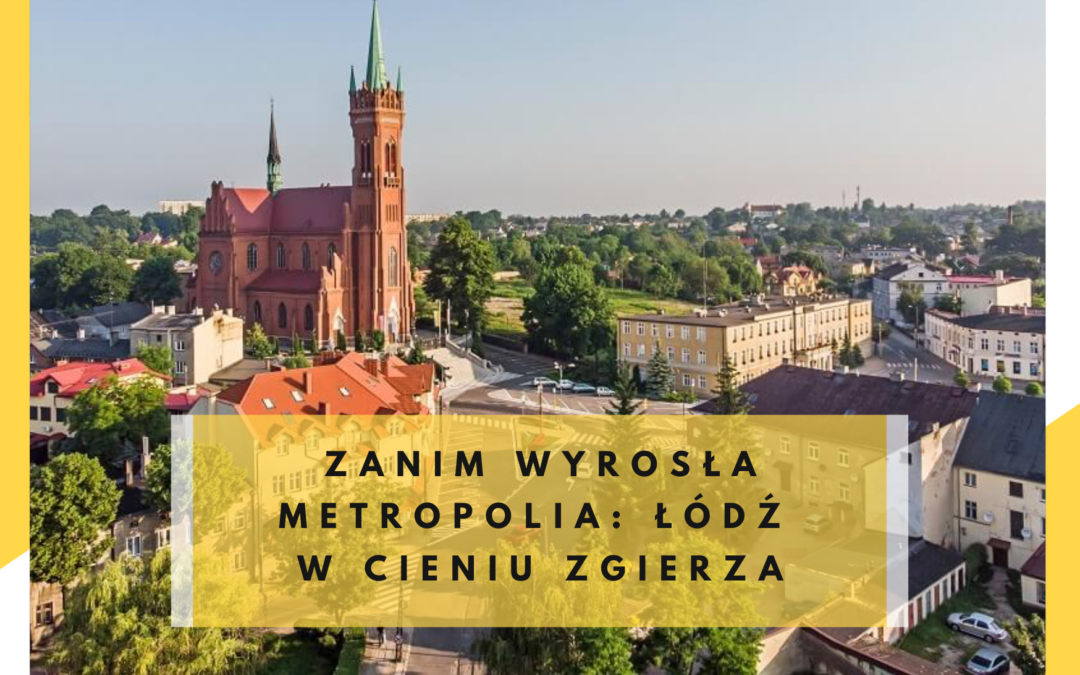 Zanim wyrosła metropolia: Łódź w cieniu Zgierza