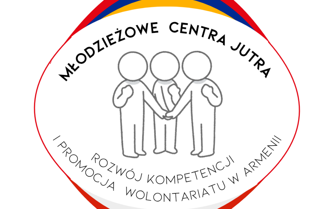 „Młodzieżowe Centra Jutra – rozwój kompetencji i promocja wolontariatu w Armenii”