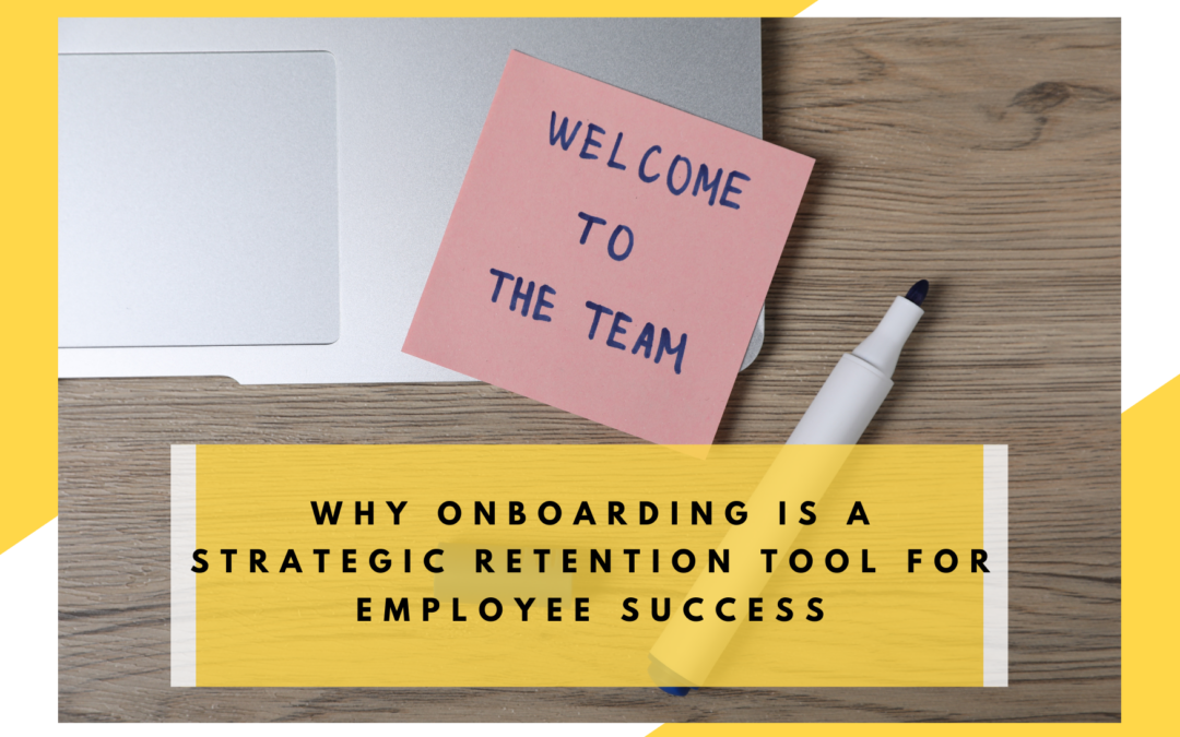 Why Onboarding Is a Strategic Retention Tool for Employee Success