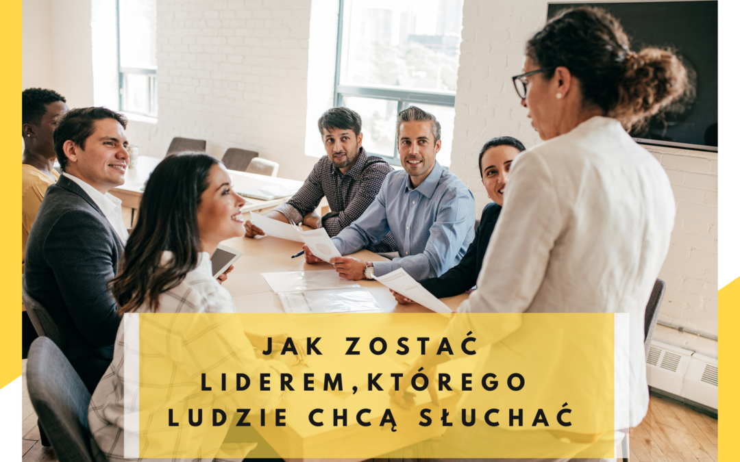 Jak zostać liderem, którego ludzie chcą słuchać