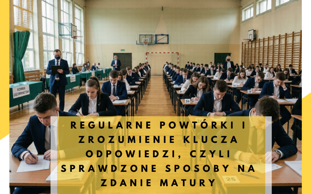 Regularne powtórki i zrozumienie klucza odpowiedzi, czyli sprawdzone sposoby na zdanie matury